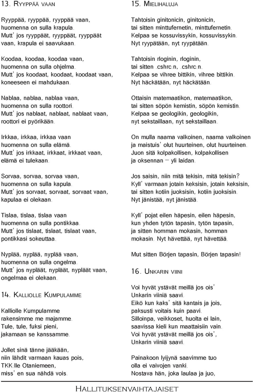 Irkkaa, irkkaa, irkkaa vaan huomenna on sulla elämä. Mutt jos irkkaat, irkkaat, irkkaat vaan, elämä ei tulekaan. Sorvaa, sorvaa, sorvaa vaan, huomenna on sulla kapula.