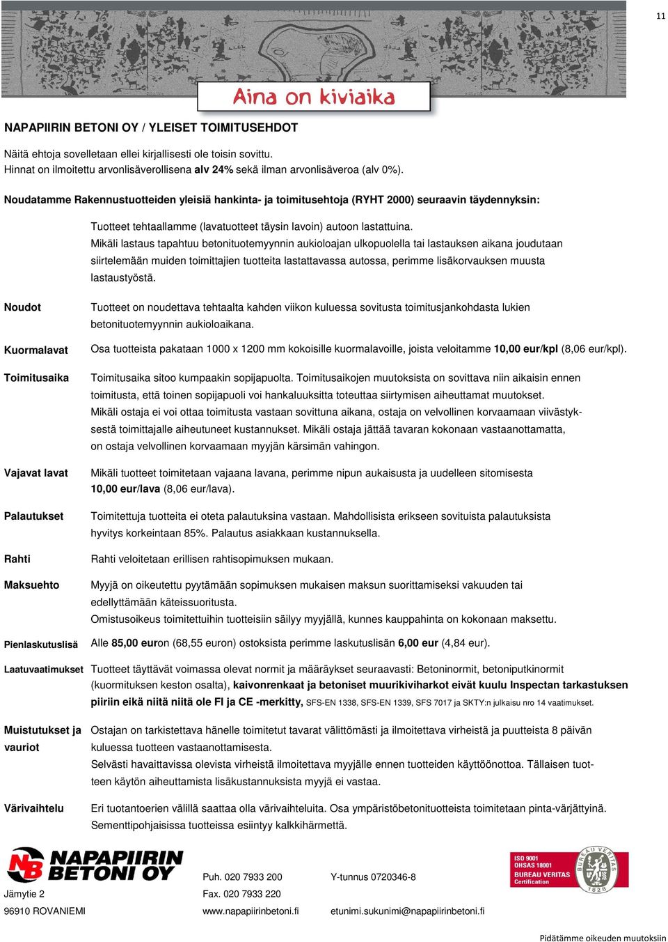 Mikäli lastaus tapahtuu betonituotemyynnin aukioloajan ulkopuolella tai lastauksen aikana joudutaan siirtelemään muiden toimittajien tuotteita lastattavassa autossa, perimme lisäkorvauksen muusta