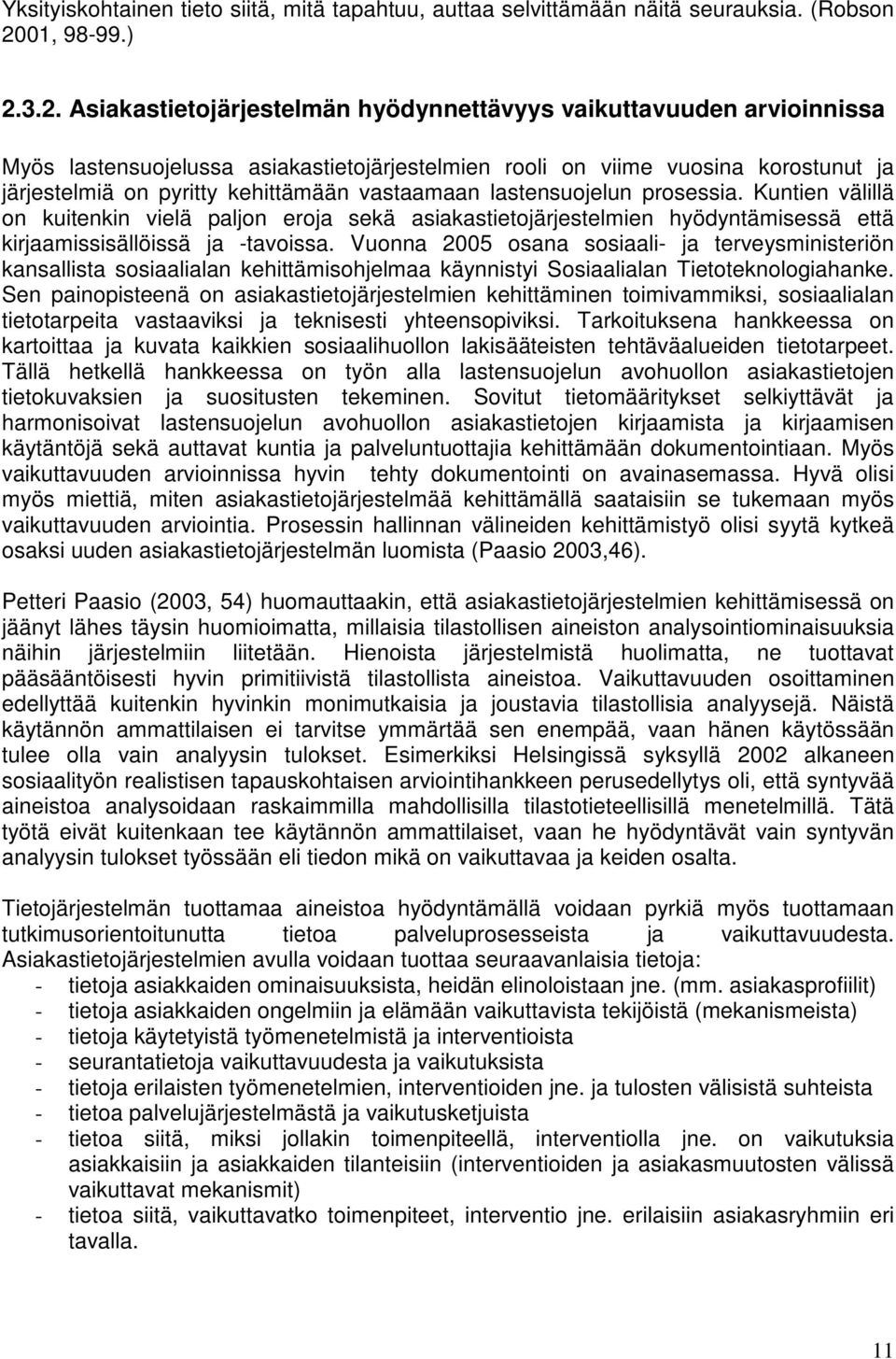 3.2. Asiakastietojärjestelmän hyödynnettävyys vaikuttavuuden arvioinnissa Myös lastensuojelussa asiakastietojärjestelmien rooli on viime vuosina korostunut ja järjestelmiä on pyritty kehittämään