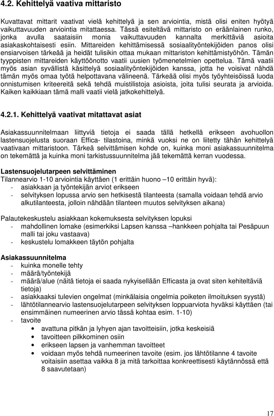 Mittareiden kehittämisessä sosiaalityöntekijöiden panos olisi ensiarvoisen tärkeää ja heidät tulisikin ottaa mukaan mittariston kehittämistyöhön.