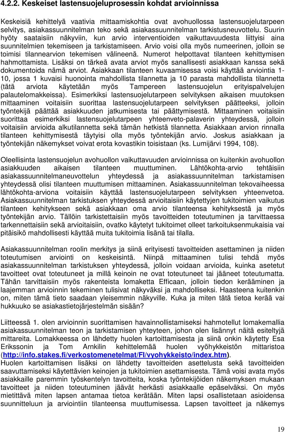 Arvio voisi olla myös numeerinen, jolloin se toimisi tilannearvion tekemisen välineenä. Numerot helpottavat tilanteen kehittymisen hahmottamista.