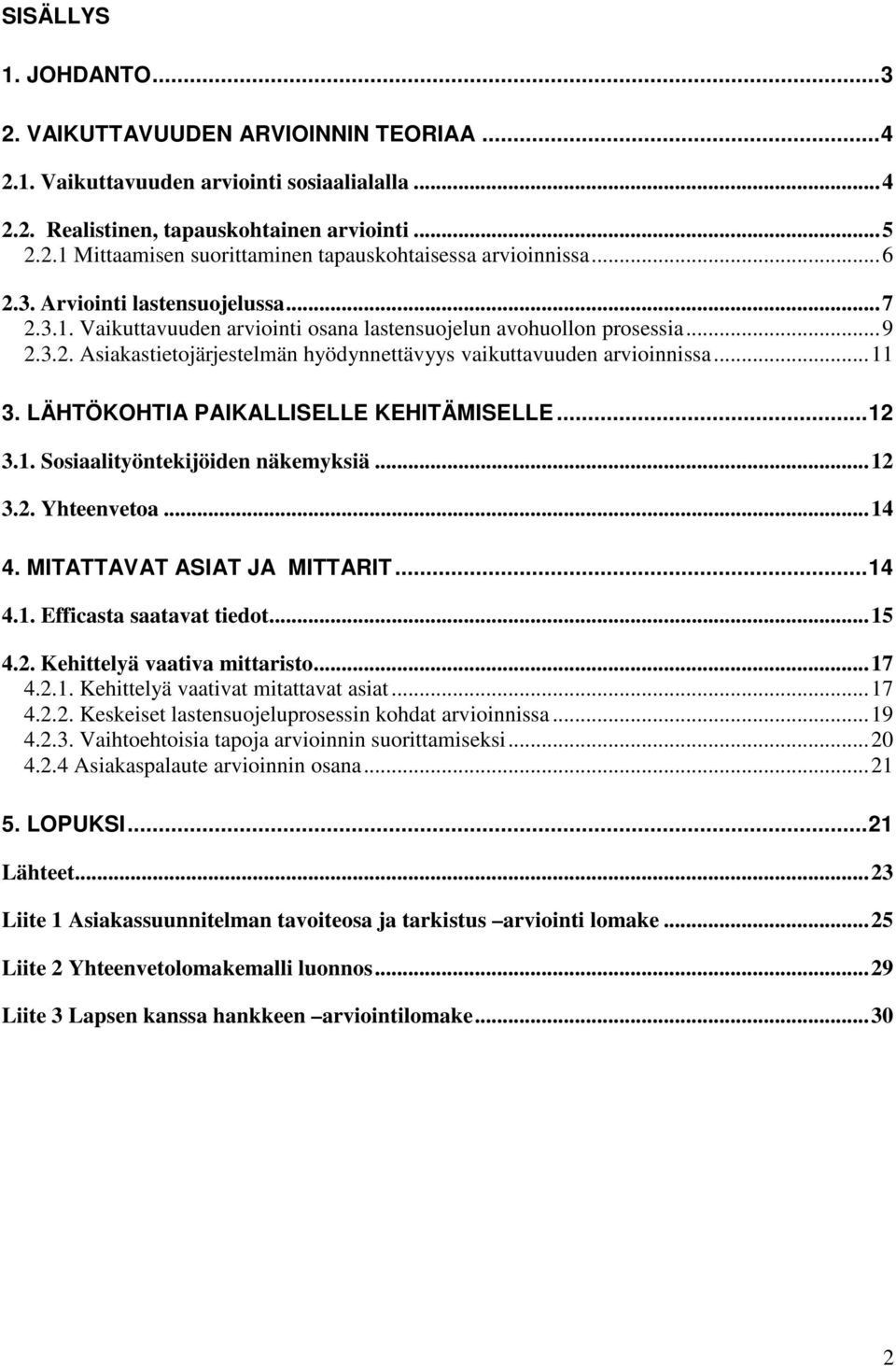 LÄHTÖKOHTIA PAIKALLISELLE KEHITÄMISELLE...12 3.1. Sosiaalityöntekijöiden näkemyksiä...12 3.2. Yhteenvetoa...14 4. MITATTAVAT ASIAT JA MITTARIT...14 4.1. Efficasta saatavat tiedot...15 4.2. Kehittelyä vaativa mittaristo.