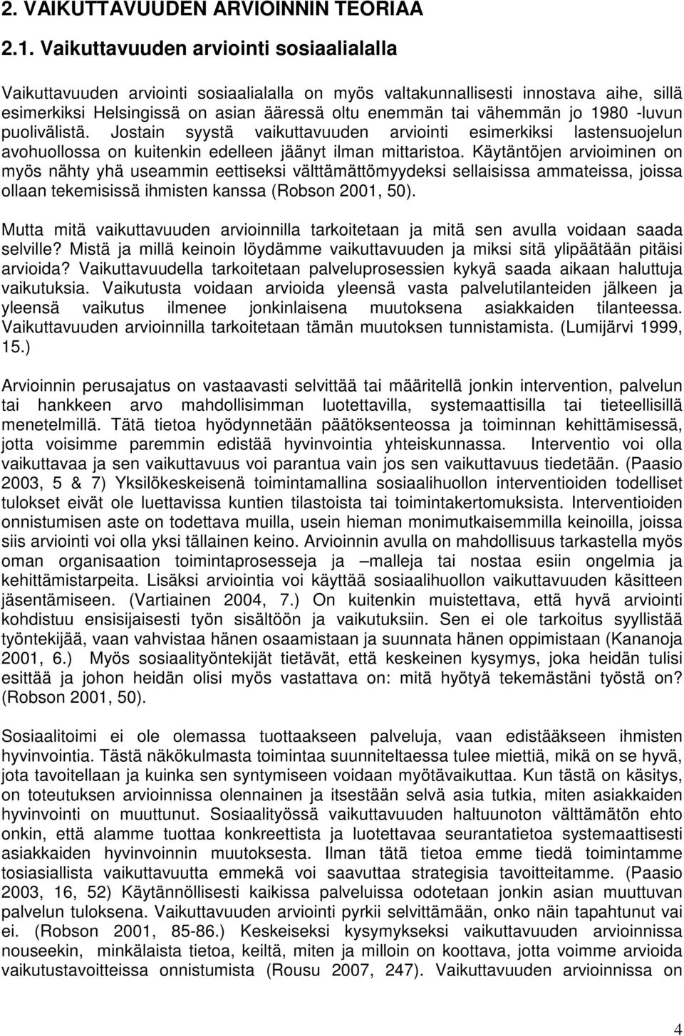 1980 -luvun puolivälistä. Jostain syystä vaikuttavuuden arviointi esimerkiksi lastensuojelun avohuollossa on kuitenkin edelleen jäänyt ilman mittaristoa.