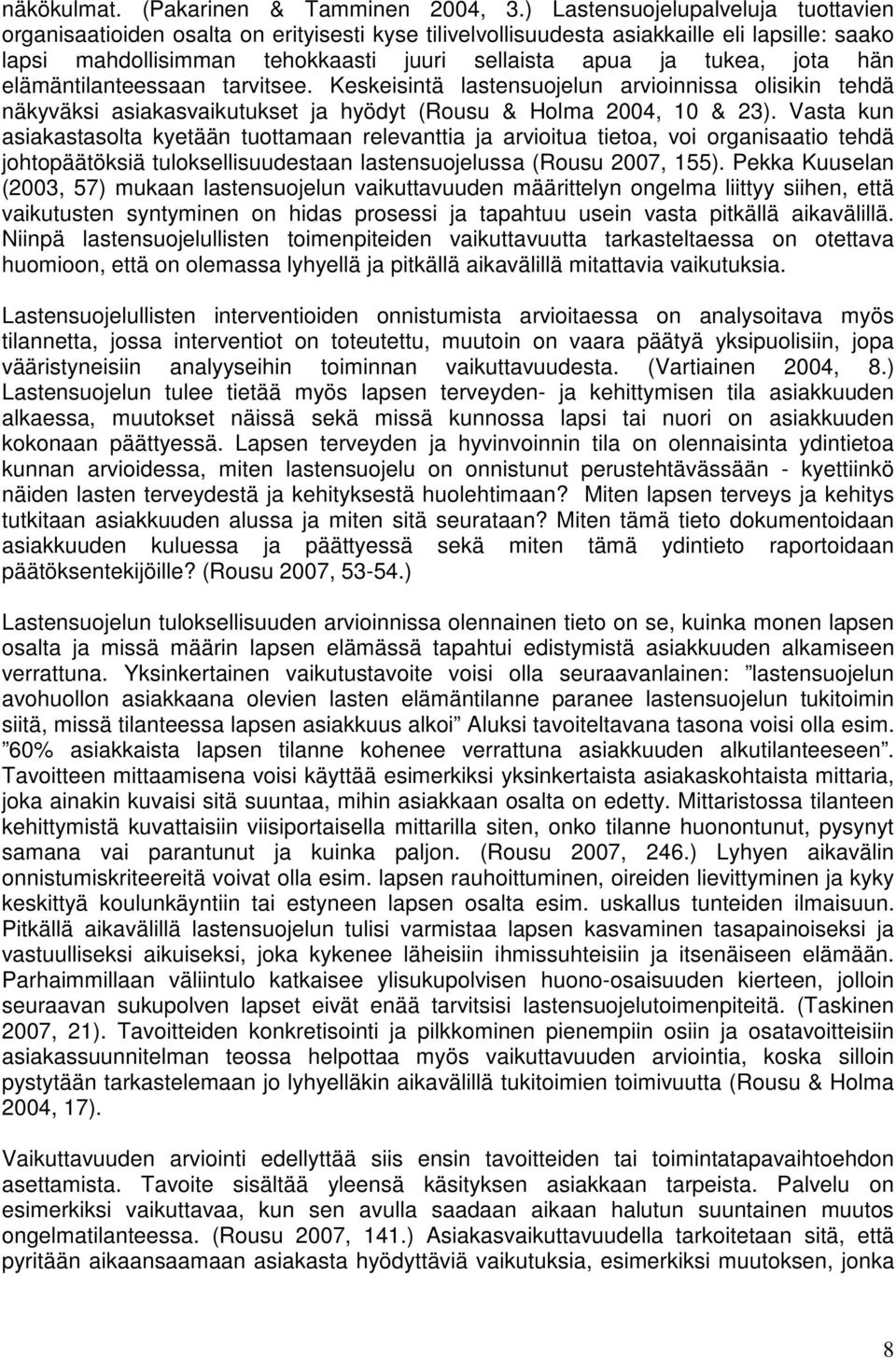 jota hän elämäntilanteessaan tarvitsee. Keskeisintä lastensuojelun arvioinnissa olisikin tehdä näkyväksi asiakasvaikutukset ja hyödyt (Rousu & Holma 2004, 10 & 23).