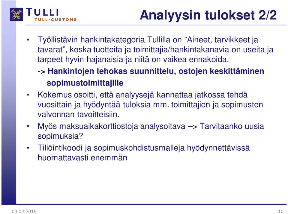 -> Hankintojen tehokas suunnittelu, ostojen keskittäminen sopimustoimittajille Kokemus osoitti, että analyysejä kannattaa jatkossa tehdä vuosittain
