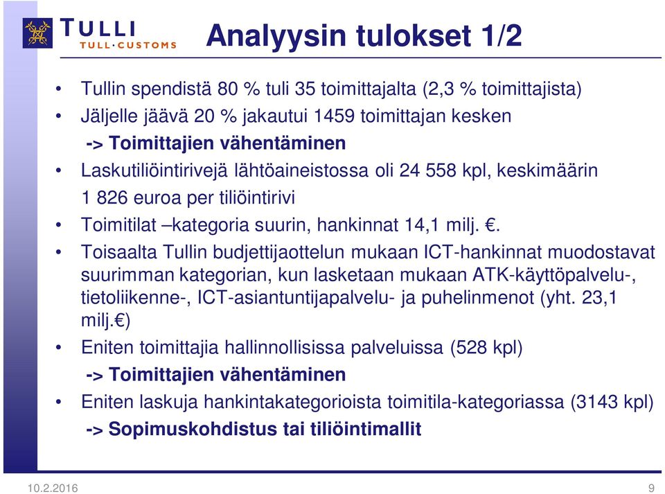 . Toisaalta Tullin budjettijaottelun mukaan ICT-hankinnat muodostavat suurimman kategorian, kun lasketaan mukaan ATK-käyttöpalvelu-, tietoliikenne-, ICT-asiantuntijapalvelu- ja