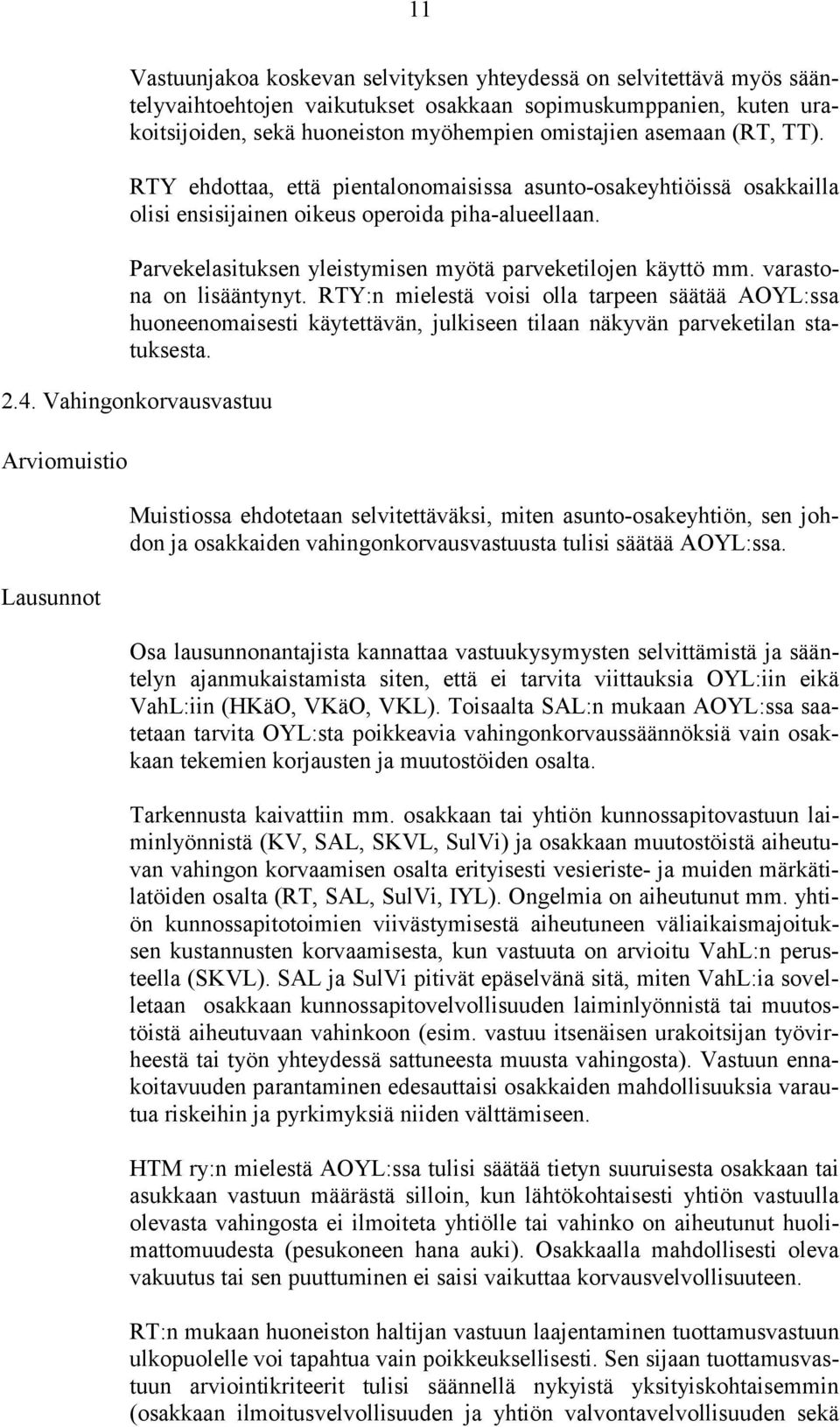 varastona on lisääntynyt. RTY:n mielestä voisi olla tarpeen säätää AOYL:ssa huoneenomaisesti käytettävän, julkiseen tilaan näkyvän parveketilan statuksesta. 2.4.