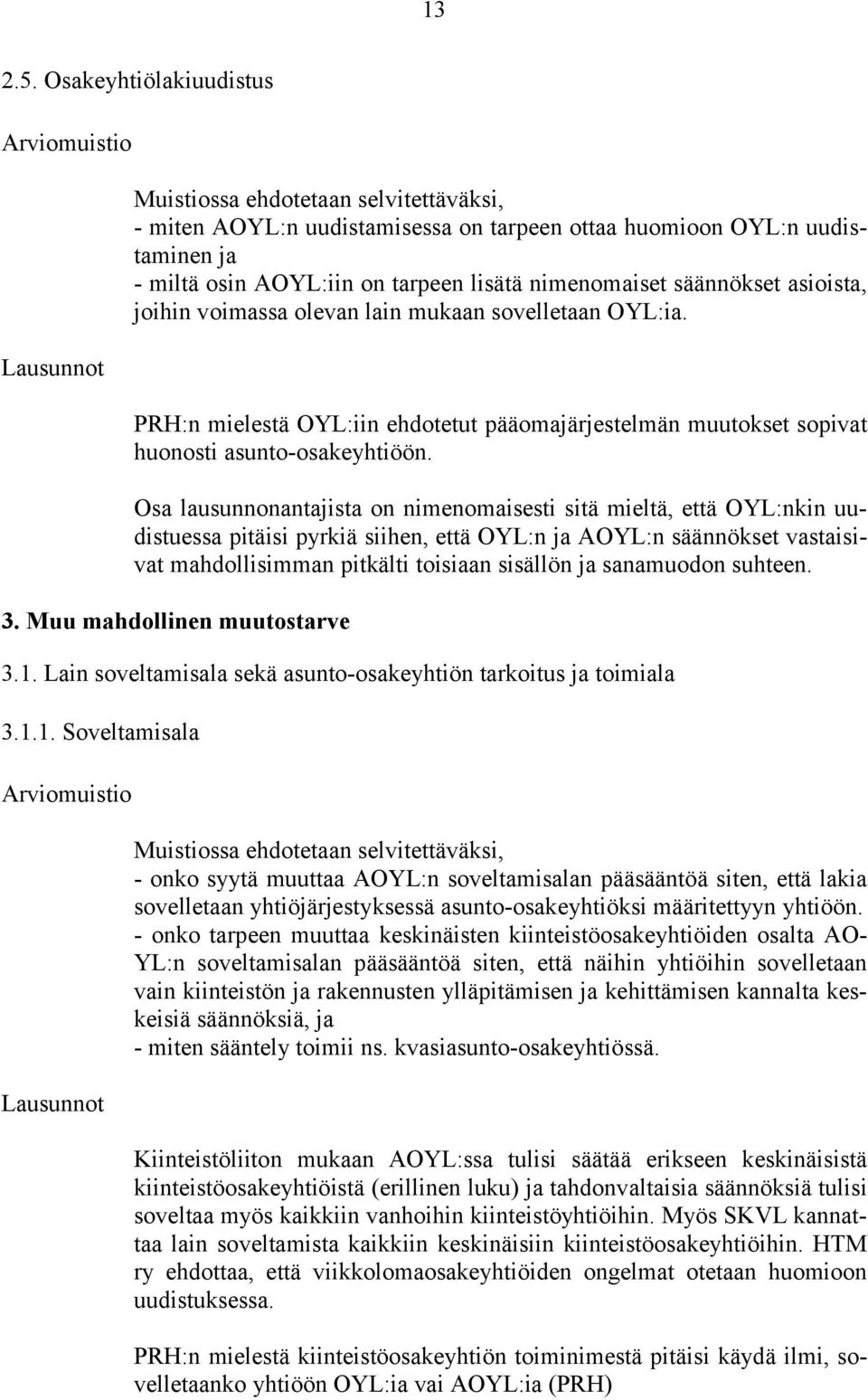 säännökset asioista, joihin voimassa olevan lain mukaan sovelletaan OYL:ia. PRH:n mielestä OYL:iin ehdotetut pääomajärjestelmän muutokset sopivat huonosti asunto-osakeyhtiöön.