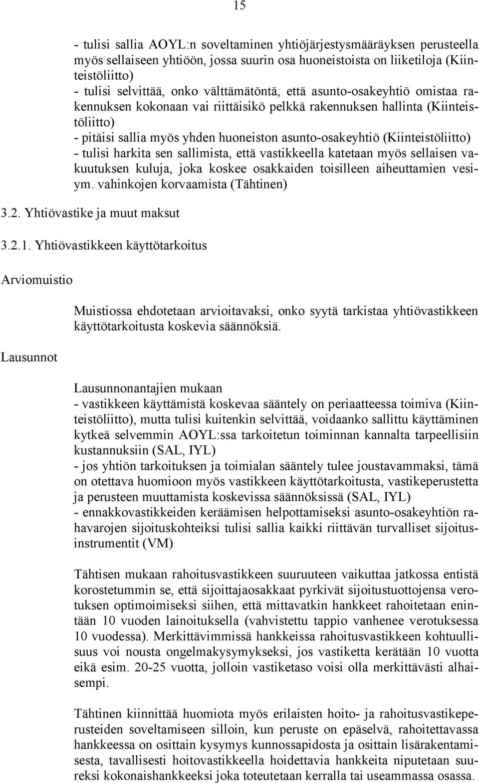 (Kiinteistöliitto) - tulisi harkita sen sallimista, että vastikkeella katetaan myös sellaisen vakuutuksen kuluja, joka koskee osakkaiden toisilleen aiheuttamien vesiym.