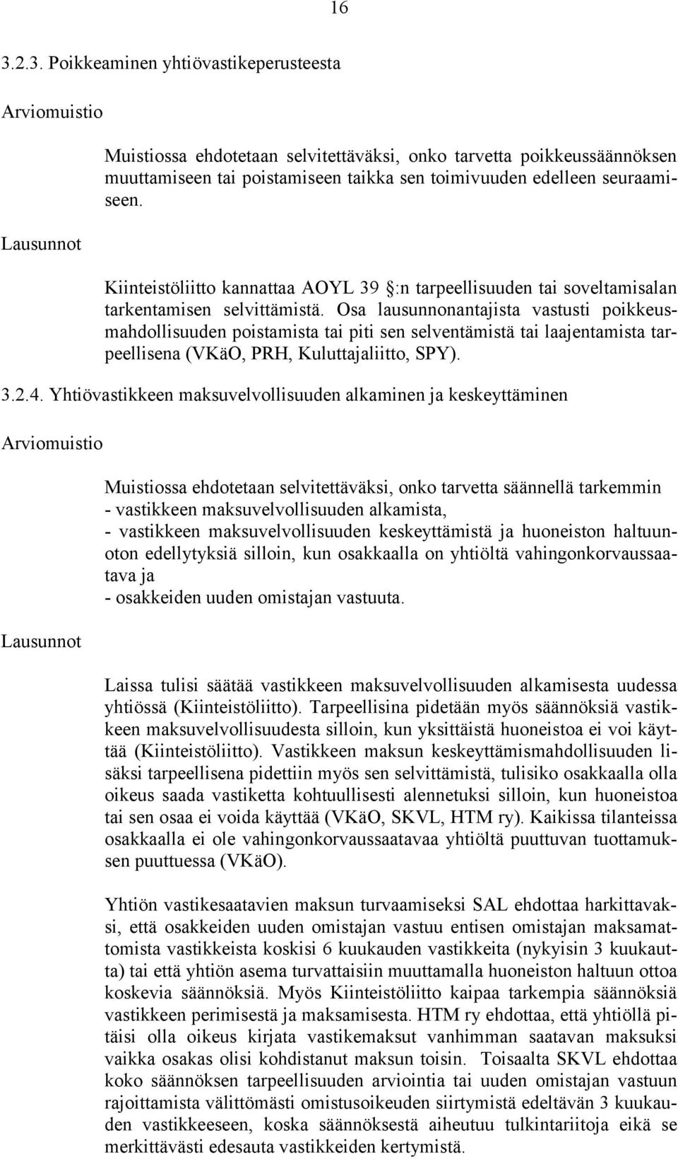 Osa lausunnonantajista vastusti poikkeusmahdollisuuden poistamista tai piti sen selventämistä tai laajentamista tarpeellisena (VKäO, PRH, Kuluttajaliitto, SPY). 3.2.4.