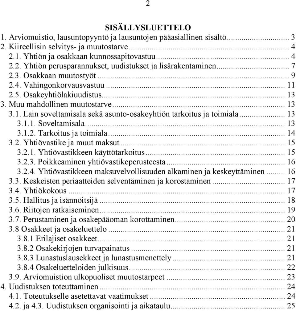 .. 13 3.1.1. Soveltamisala... 13 3.1.2. Tarkoitus ja toimiala... 14 3.2. Yhtiövastike ja muut maksut... 15 3.2.1. Yhtiövastikkeen käyttötarkoitus... 15 3.2.3. Poikkeaminen yhtiövastikeperusteesta.