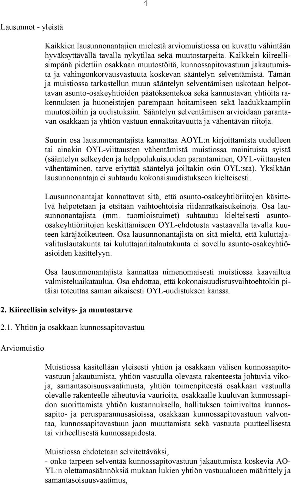 Tämän ja muistiossa tarkastellun muun sääntelyn selventämisen uskotaan helpottavan asunto-osakeyhtiöiden päätöksentekoa sekä kannustavan yhtiöitä rakennuksen ja huoneistojen parempaan hoitamiseen