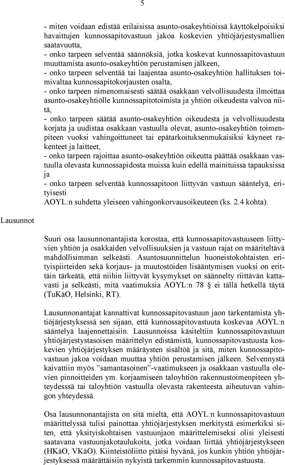 osalta, - onko tarpeen nimenomaisesti säätää osakkaan velvollisuudesta ilmoittaa asunto-osakeyhtiölle kunnossapitotoimista ja yhtiön oikeudesta valvoa niitä, - onko tarpeen säätää asunto-osakeyhtiön