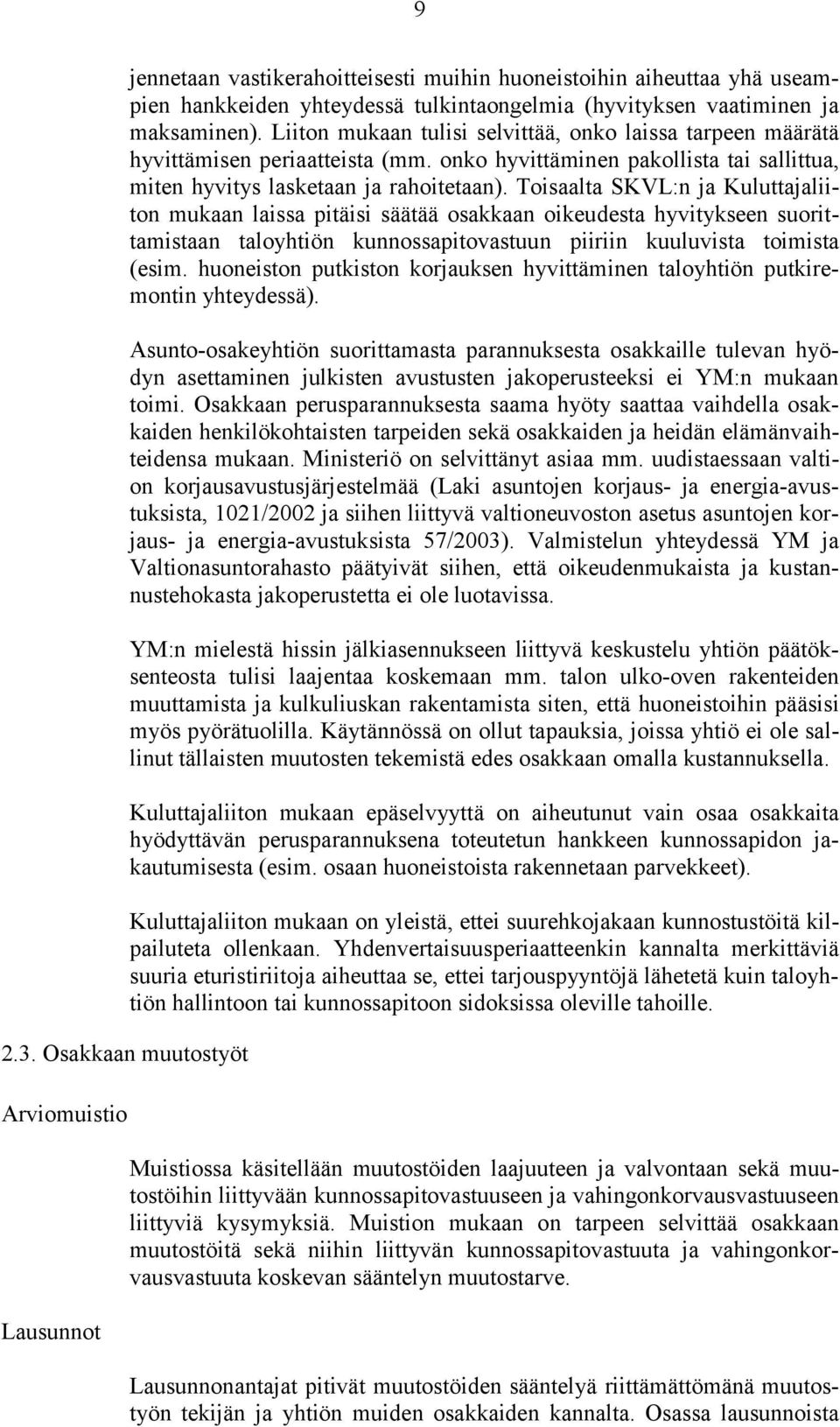 Toisaalta SKVL:n ja Kuluttajaliiton mukaan laissa pitäisi säätää osakkaan oikeudesta hyvitykseen suorittamistaan taloyhtiön kunnossapitovastuun piiriin kuuluvista toimista (esim.