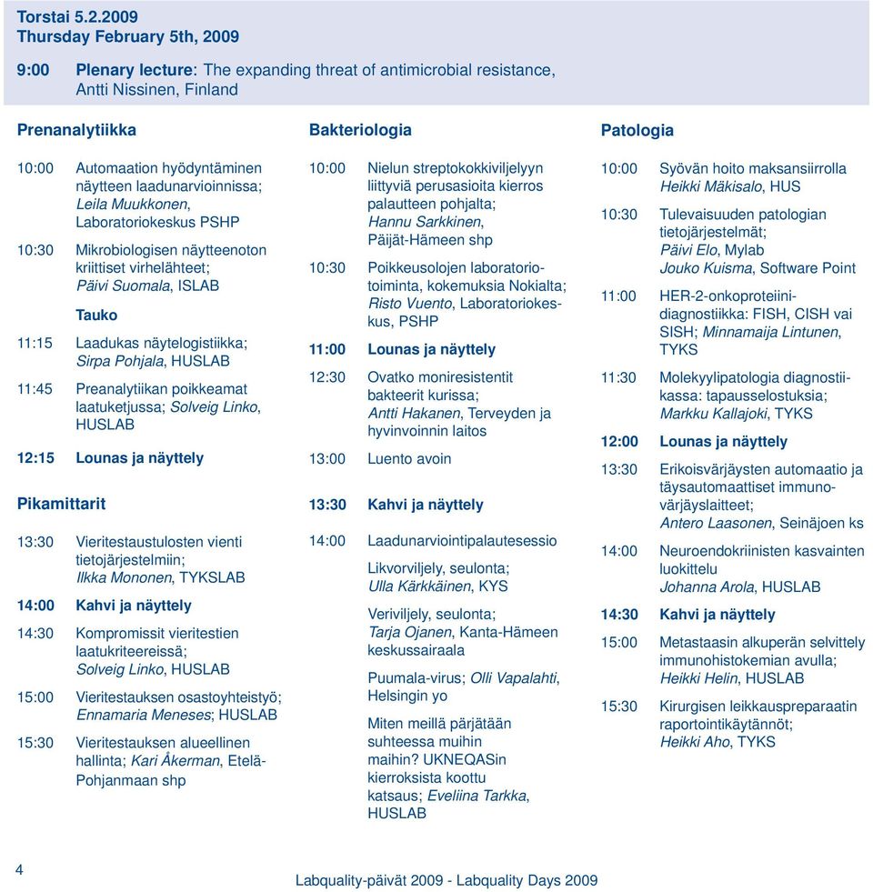 laadunarvioinnissa; Leila Muukkonen, Laboratoriokeskus PSHP 10:30 Mikrobiologisen näytteenoton kriittiset virhelähteet; Päivi Suomala, ISLAB Tauko 11:15 Laadukas näytelogistiikka; Sirpa Pohjala,