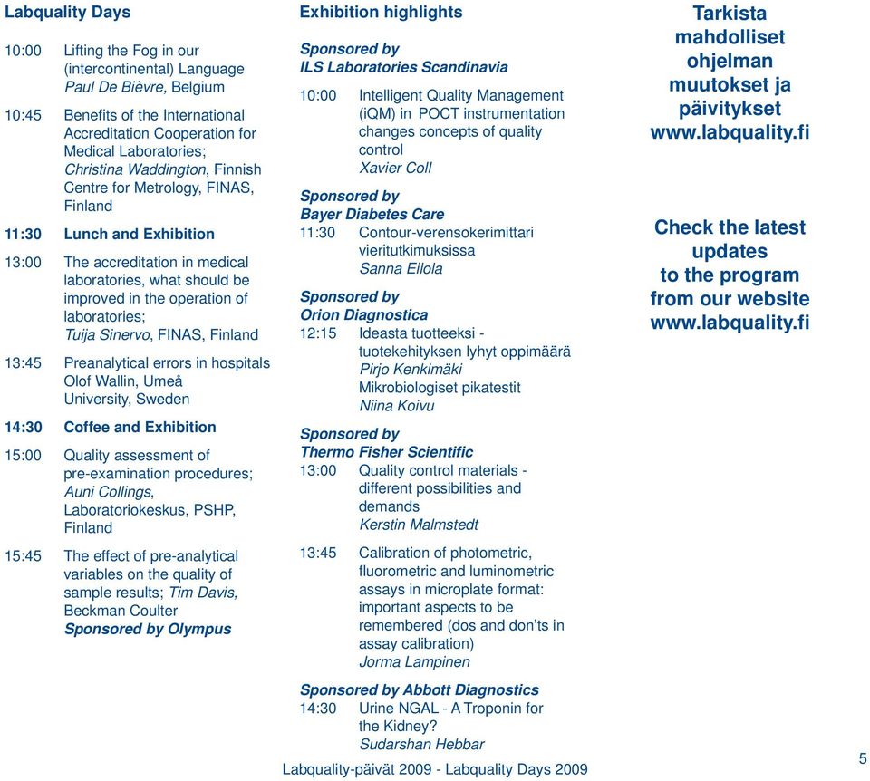 Sinervo, FINAS, Finland 13:45 Preanalytical errors in hospitals Olof Wallin, Umeå University, Sweden 14:30 Coffee and Exhibition 15:00 Quality assessment of pre-examination procedures; Auni Collings,