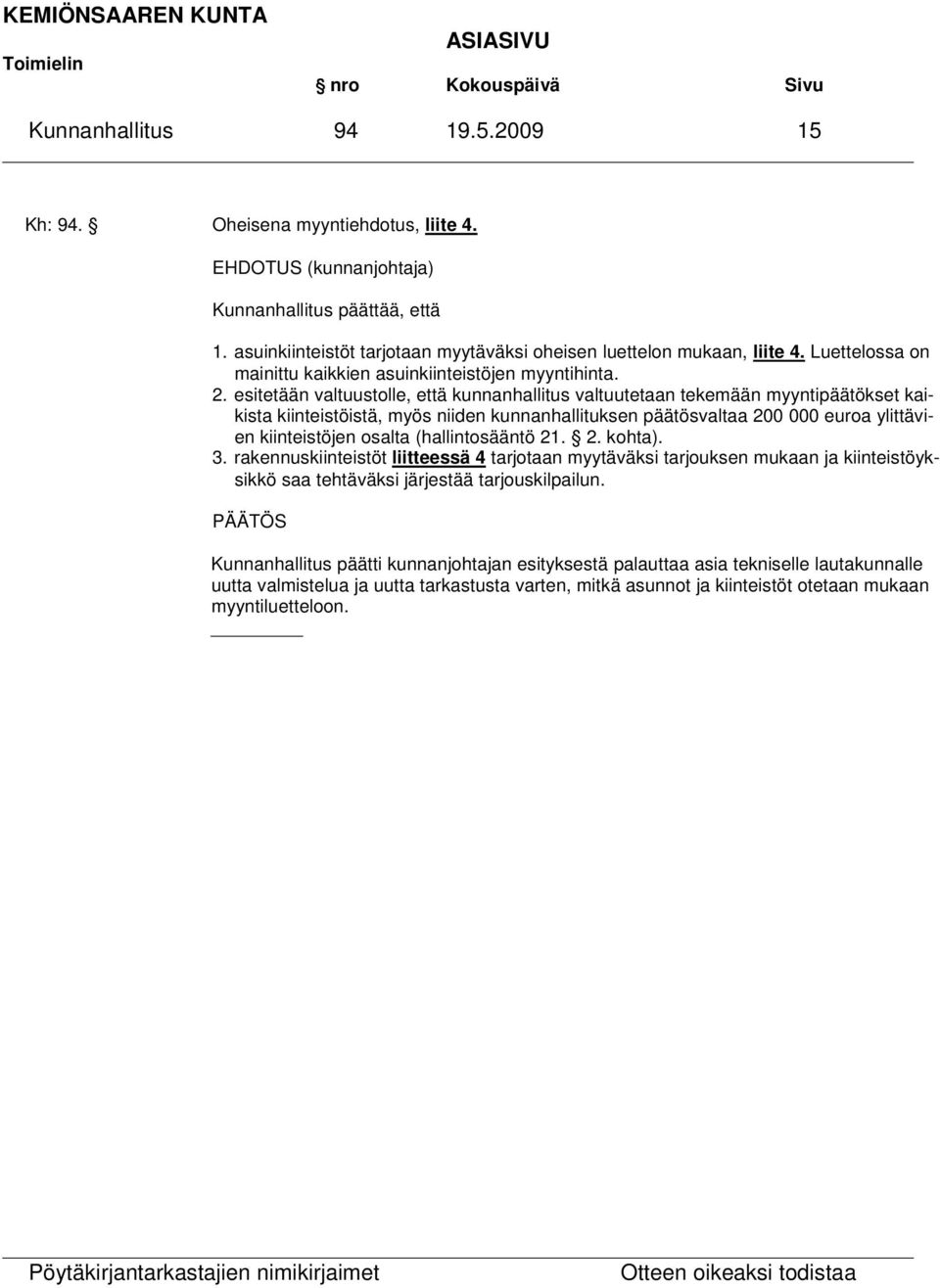 esitetään valtuustolle, että kunnanhallitus valtuutetaan tekemään myyntipäätökset kaikista kiinteistöistä, myös niiden kunnanhallituksen päätösvaltaa 200 000 euroa ylittävien kiinteistöjen osalta