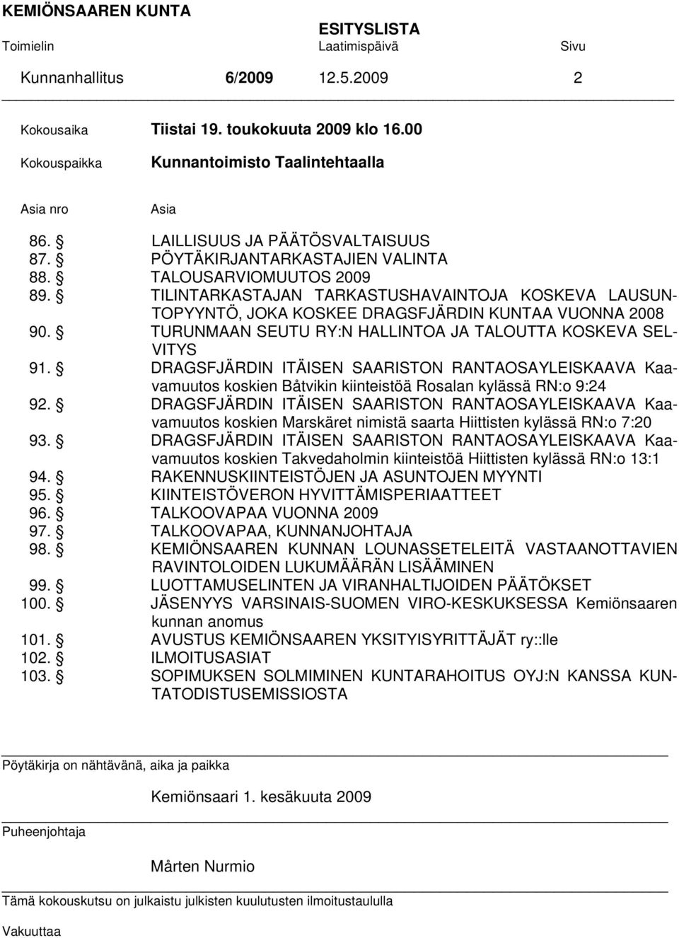 TILINTARKASTAJAN TARKASTUSHAVAINTOJA KOSKEVA LAUSUN- TOPYYNTÖ, JOKA KOSKEE DRAGSFJÄRDIN KUNTAA VUONNA 2008 90. TURUNMAAN SEUTU RY:N HALLINTOA JA TALOUTTA KOSKEVA SEL- VITYS 91.