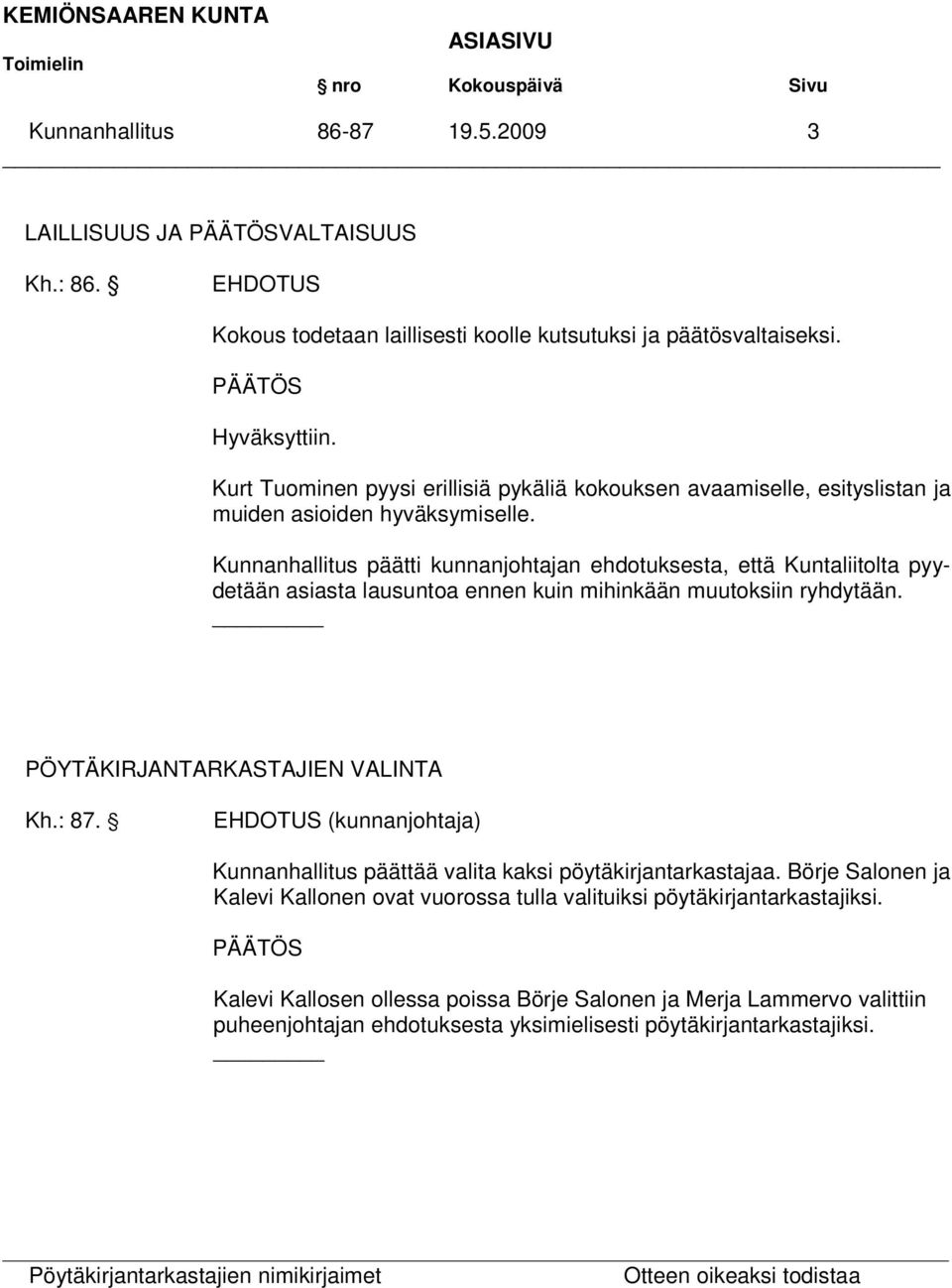 Kunnanhallitus päätti kunnanjohtajan ehdotuksesta, että Kuntaliitolta pyydetään asiasta lausuntoa ennen kuin mihinkään muutoksiin ryhdytään. PÖYTÄKIRJANTARKASTAJIEN VALINTA Kh.: 87.