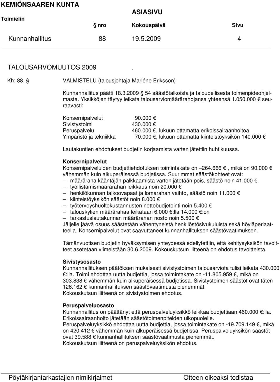 000, lukuun ottamatta erikoissairaanhoitoa Ympäristö ja tekniikka 70.000, lukuun ottamatta kiinteistöyksikön 140.000 Lautakuntien ehdotukset budjetin korjaamista varten jätettiin huhtikuussa.