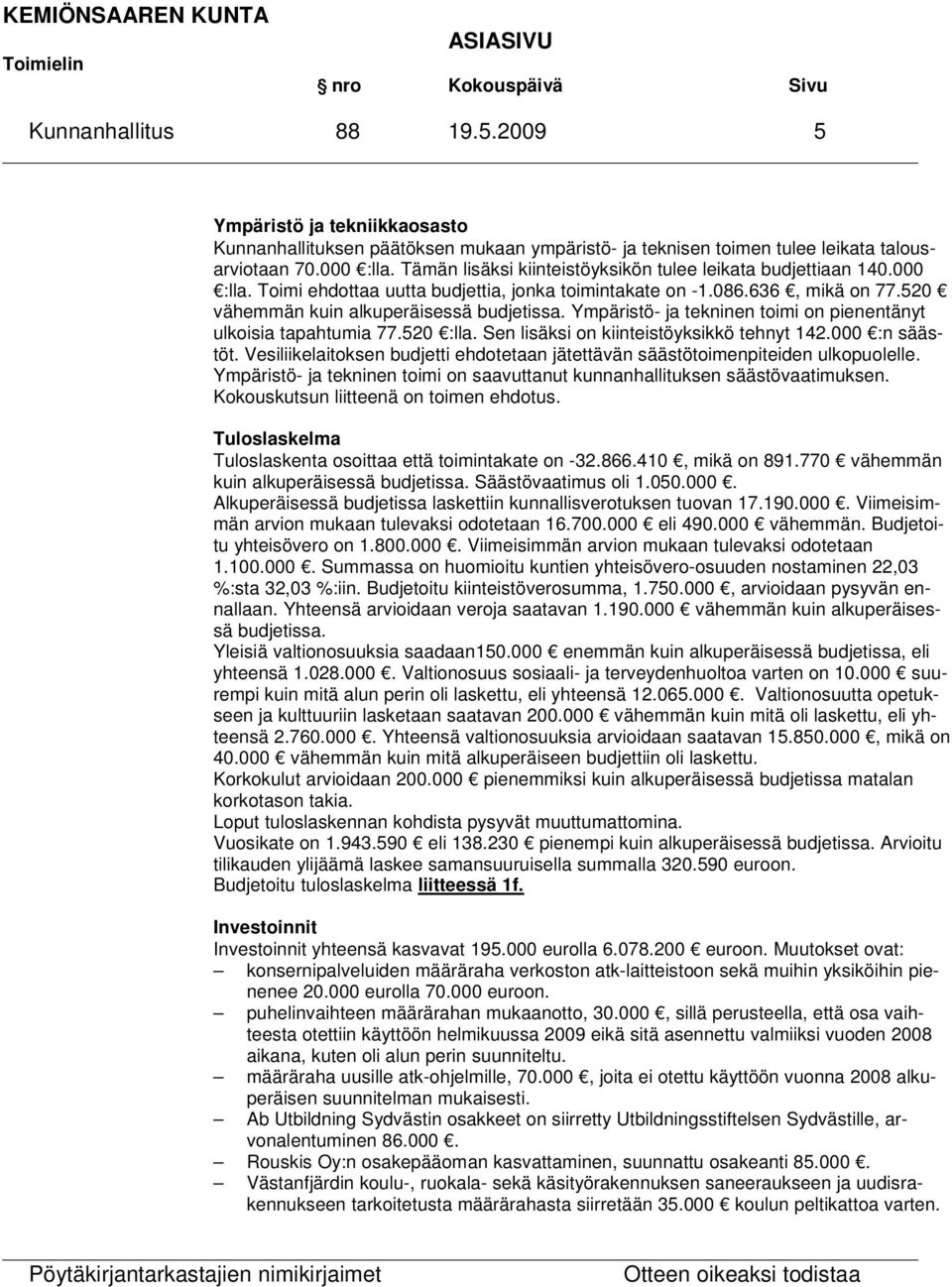 Ympäristö- ja tekninen toimi on pienentänyt ulkoisia tapahtumia 77.520 :lla. Sen lisäksi on kiinteistöyksikkö tehnyt 142.000 :n säästöt.