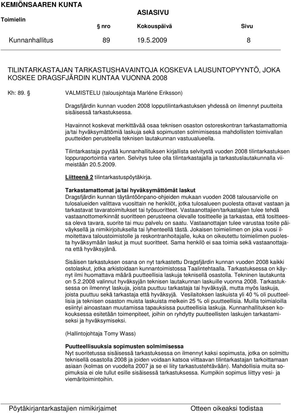 Havainnot koskevat merkittävää osaa teknisen osaston ostoreskontran tarkastamattomia ja/tai hyväksymättömiä laskuja sekä sopimusten solmimisessa mahdollisten toimivallan puutteiden perusteella