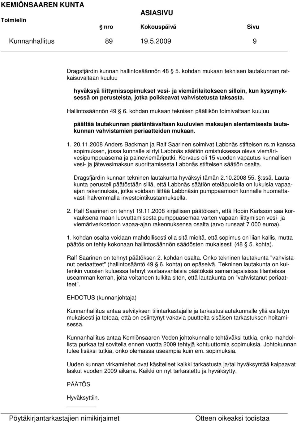 Hallintosäännön 49 6. kohdan mukaan teknisen päällikön toimivaltaan kuuluu päättää lautakunnan päätäntävaltaan kuuluvien maksujen alentamisesta lautakunnan vahvistamien periaatteiden mukaan. 1. 20.11.