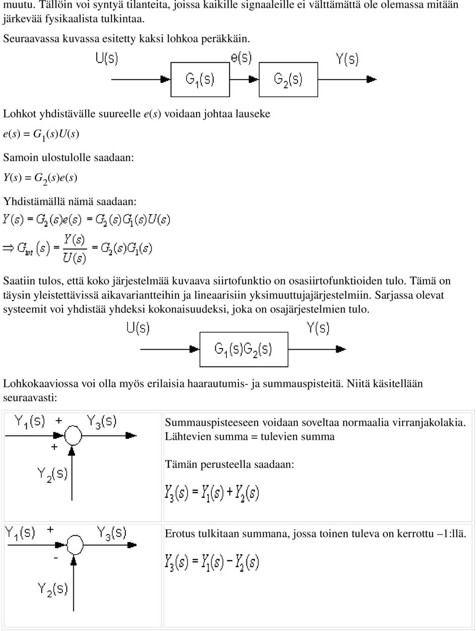 siirtofunktio on osasiirtofunktioiden tulo. Tämä on täysin yleistettävissä aikavariantteihin ja lineaarisiin yksimuuttujajärjestelmiin.