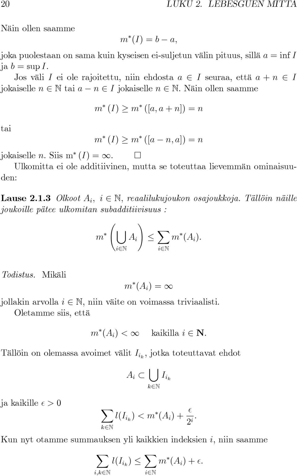 Näin ollen saamme tai m (I) m ([a; a + n]) = n m (I) m ([a n; a]) = n jokaiselle n: Siis m (I) = 1. Ulkomitta ei ole additiivinen, mutta se toteuttaa lievemmän ominaisuuden: Lause 2.1.3 Olkoot A i ; i 2 N; reaalilukujoukon osajoukkoja.