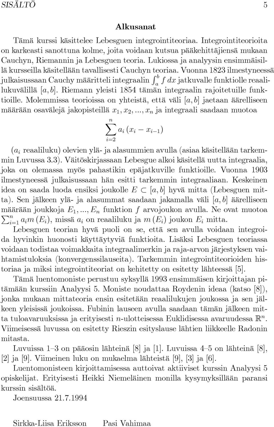 Lukiossa ja analyysin ensimmäisillä kursseilla käsitellään tavallisesti Cauchyn teoriaa.