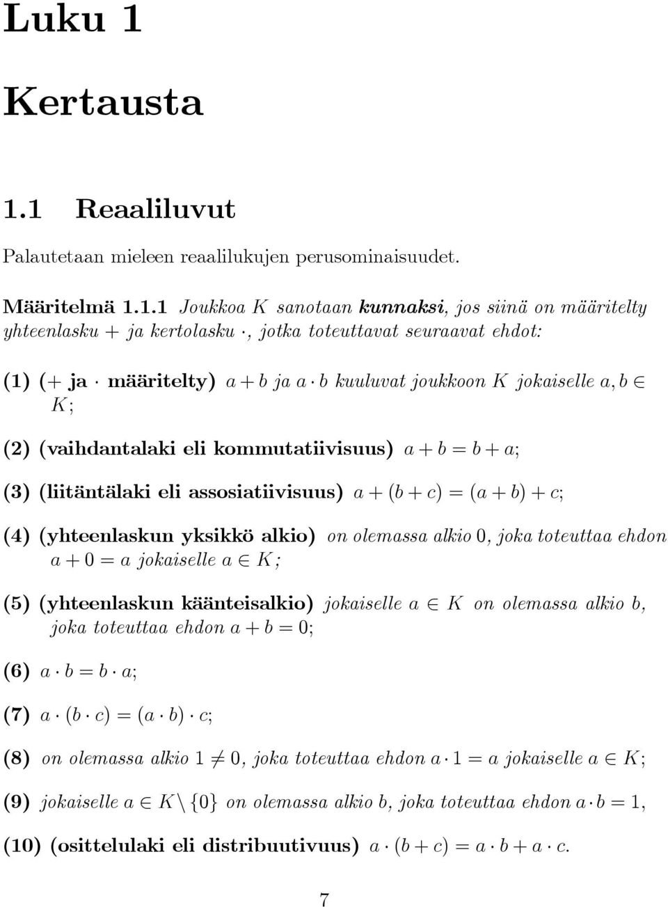 1 Reaaliluvut Palautetaan mieleen reaalilukujen perusominaisuudet. Määritelmä 1.1.1 Joukkoa K sanotaan kunnaksi, jos siinä on määritelty yhteenlasku + ja kertolasku, jotka toteuttavat seuraavat