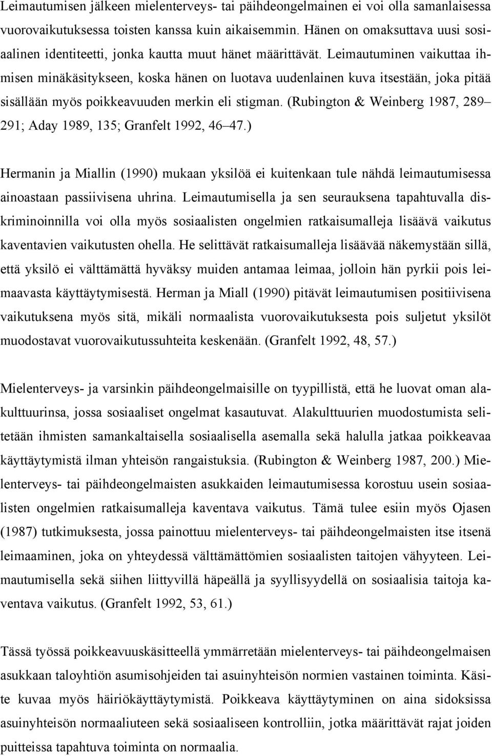 Leimautuminen vaikuttaa ihmisen minäkäsitykseen, koska hänen on luotava uudenlainen kuva itsestään, joka pitää sisällään myös poikkeavuuden merkin eli stigman.