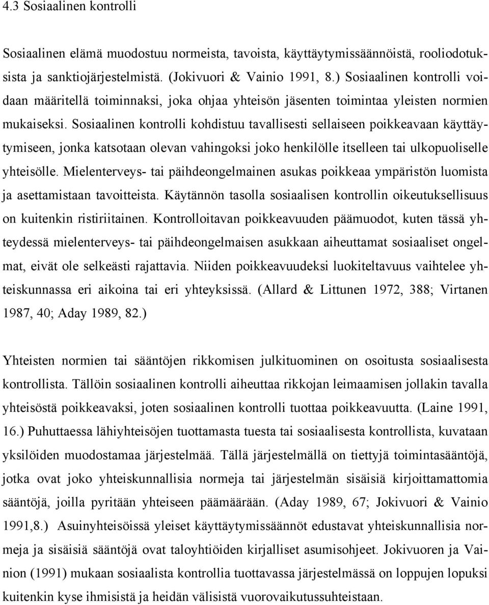 Sosiaalinen kontrolli kohdistuu tavallisesti sellaiseen poikkeavaan käyttäytymiseen, jonka katsotaan olevan vahingoksi joko henkilölle itselleen tai ulkopuoliselle yhteisölle.