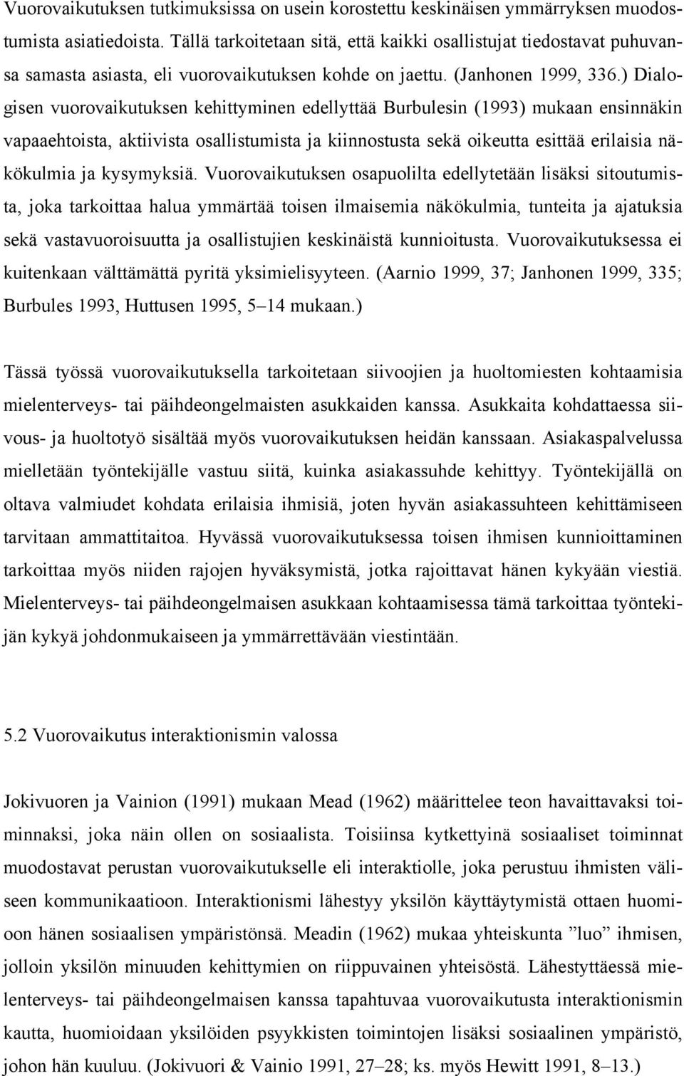 ) Dialogisen vuorovaikutuksen kehittyminen edellyttää Burbulesin (1993) mukaan ensinnäkin vapaaehtoista, aktiivista osallistumista ja kiinnostusta sekä oikeutta esittää erilaisia näkökulmia ja