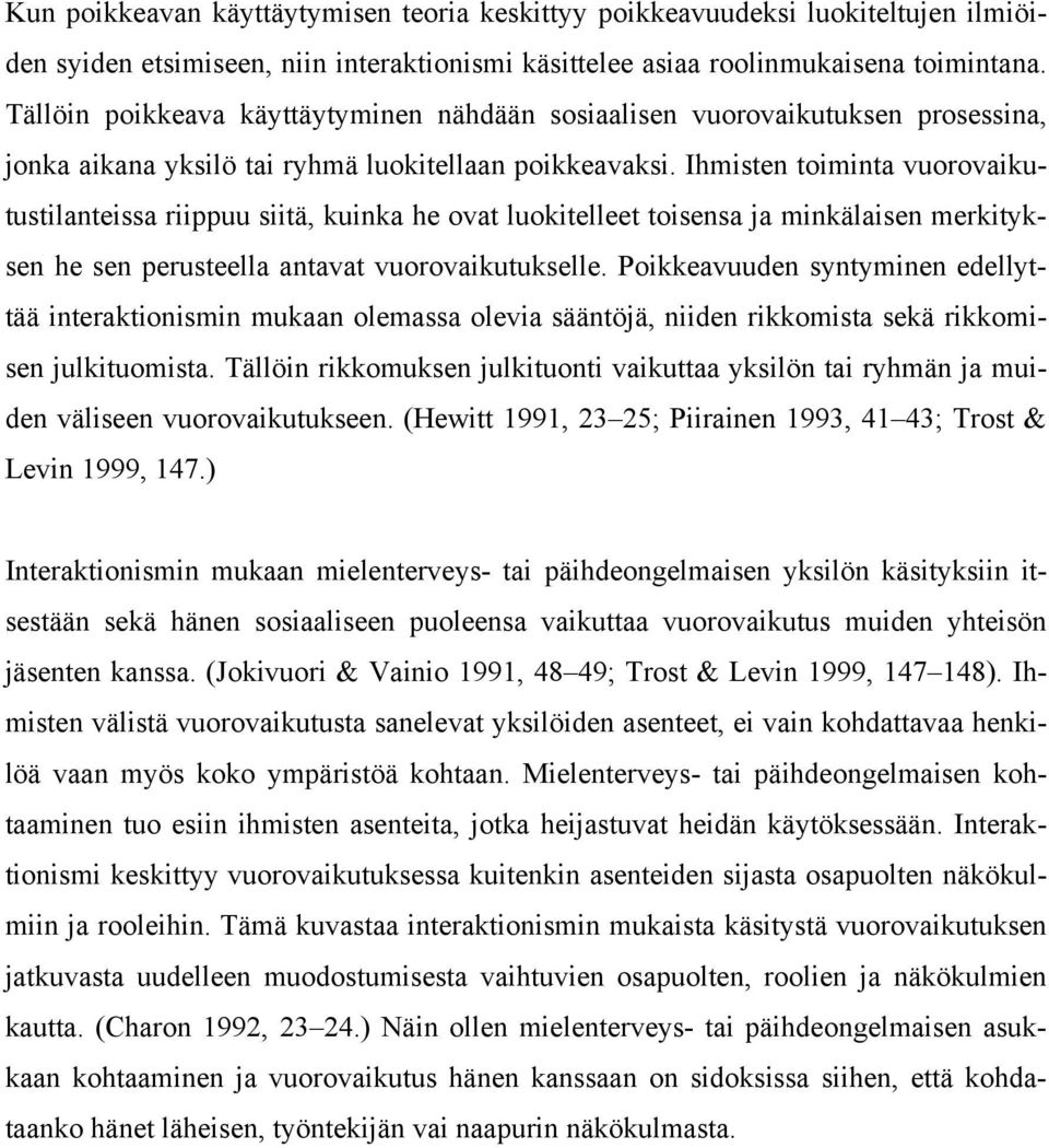 Ihmisten toiminta vuorovaikutustilanteissa riippuu siitä, kuinka he ovat luokitelleet toisensa ja minkälaisen merkityksen he sen perusteella antavat vuorovaikutukselle.