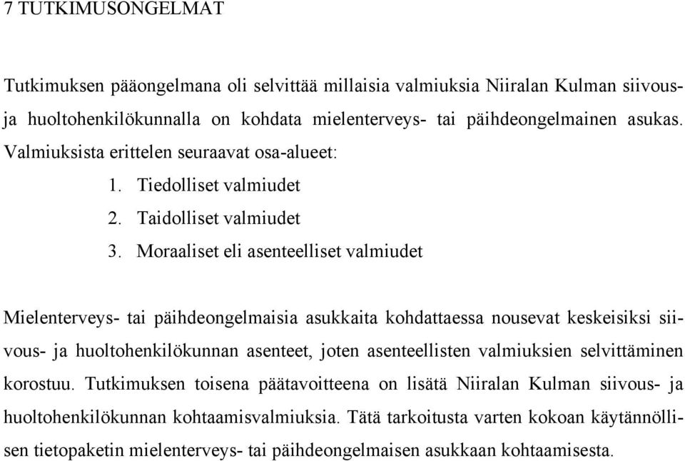 Moraaliset eli asenteelliset valmiudet Mielenterveys- tai päihdeongelmaisia asukkaita kohdattaessa nousevat keskeisiksi siivous- ja huoltohenkilökunnan asenteet, joten asenteellisten