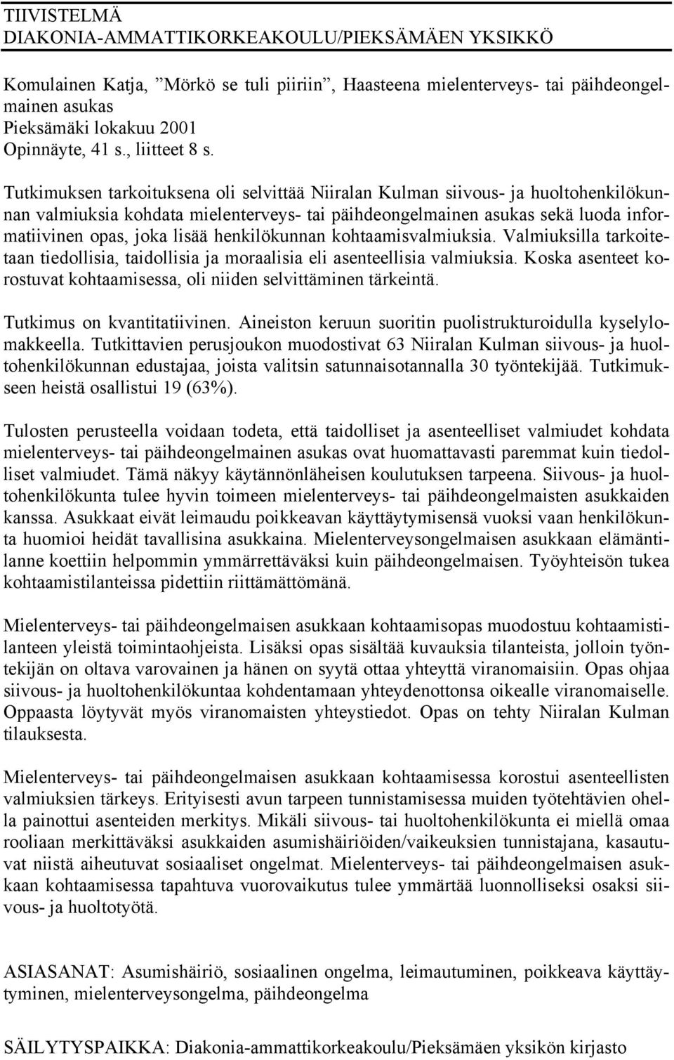 Tutkimuksen tarkoituksena oli selvittää Niiralan Kulman siivous- ja huoltohenkilökunnan valmiuksia kohdata mielenterveys- tai päihdeongelmainen asukas sekä luoda informatiivinen opas, joka lisää