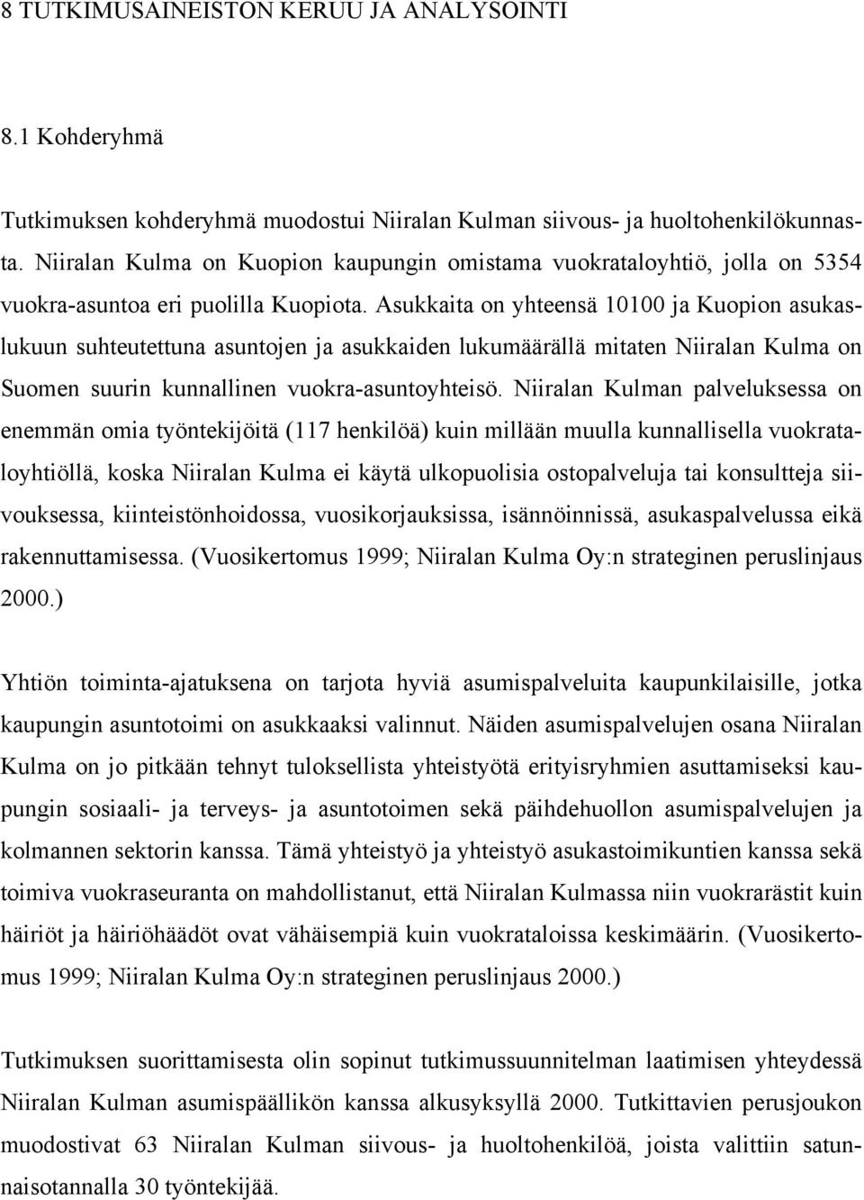 Asukkaita on yhteensä 10100 ja Kuopion asukaslukuun suhteutettuna asuntojen ja asukkaiden lukumäärällä mitaten Niiralan Kulma on Suomen suurin kunnallinen vuokra-asuntoyhteisö.