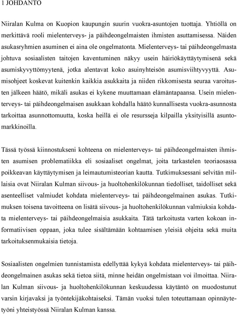 Mielenterveys- tai päihdeongelmasta johtuva sosiaalisten taitojen kaventuminen näkyy usein häiriökäyttäytymisenä sekä asumiskyvyttömyytenä, jotka alentavat koko asuinyhteisön asumisviihtyvyyttä.