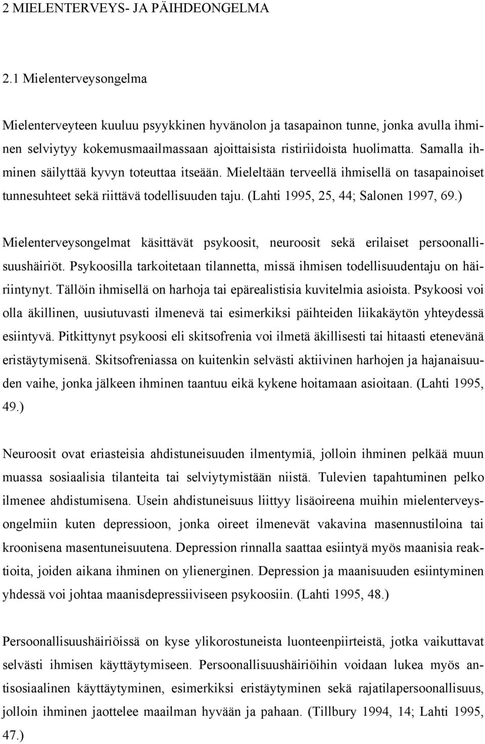 Samalla ihminen säilyttää kyvyn toteuttaa itseään. Mieleltään terveellä ihmisellä on tasapainoiset tunnesuhteet sekä riittävä todellisuuden taju. (Lahti 1995, 25, 44; Salonen 1997, 69.