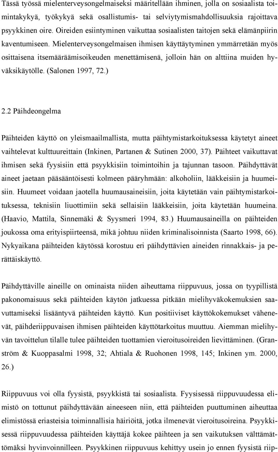 Mielenterveysongelmaisen ihmisen käyttäytyminen ymmärretään myös osittaisena itsemääräämisoikeuden menettämisenä, jolloin hän on alttiina muiden hyväksikäytölle. (Salonen 1997, 72.) 2.