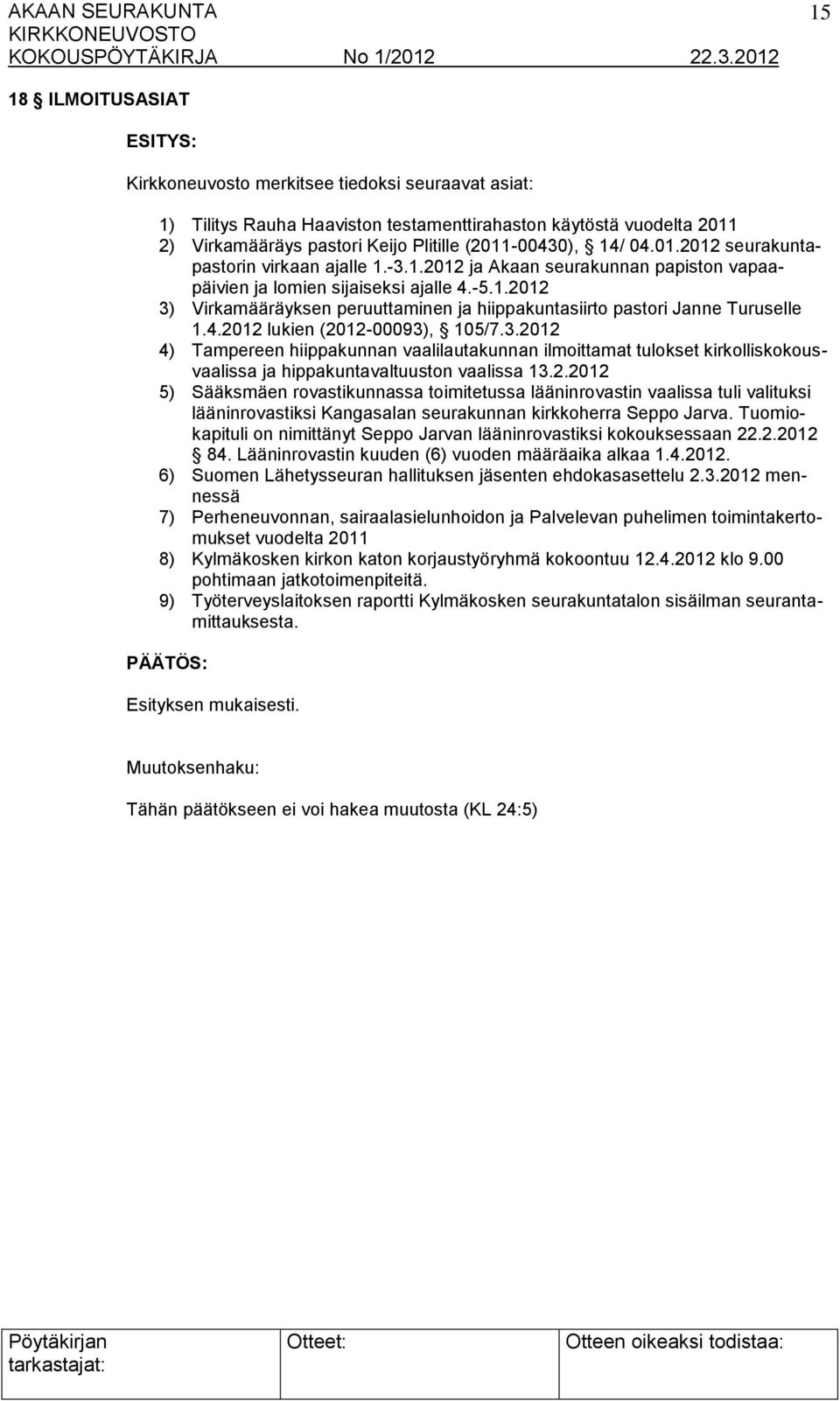 4.2012 lukien (2012-00093), 105/7.3.2012 4) Tampereen hiippakunnan vaalilautakunnan ilmoittamat tulokset kirkolliskokousvaalissa ja hippakuntavaltuuston vaalissa 13.2.2012 5) Sääksmäen rovastikunnassa toimitetussa lääninrovastin vaalissa tuli valituksi lääninrovastiksi Kangasalan seurakunnan kirkkoherra Seppo Jarva.