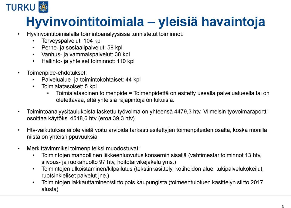 palvelualueella tai on oletettavaa, että yhteisiä rajapintoja on lukuisia. Toimintoanalyysitaulukoista laskettu työvoima on yhteensä 4479,3 htv.