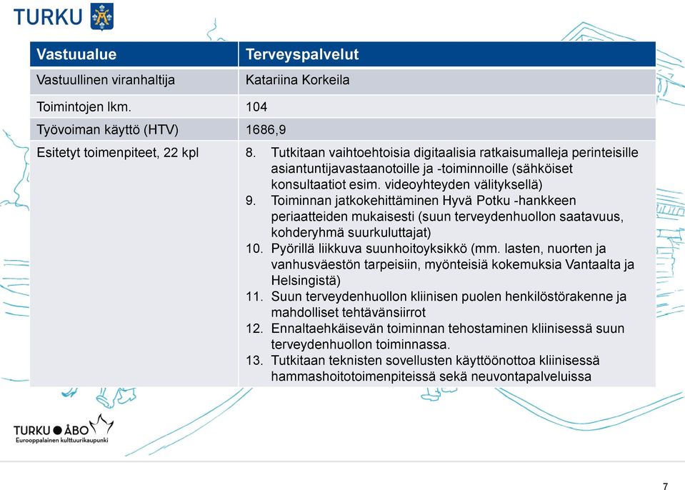 Toiminnan jatkokehittäminen Hyvä Potku -hankkeen periaatteiden mukaisesti (suun terveydenhuollon saatavuus, kohderyhmä suurkuluttajat) 10. Pyörillä liikkuva suunhoitoyksikkö (mm.