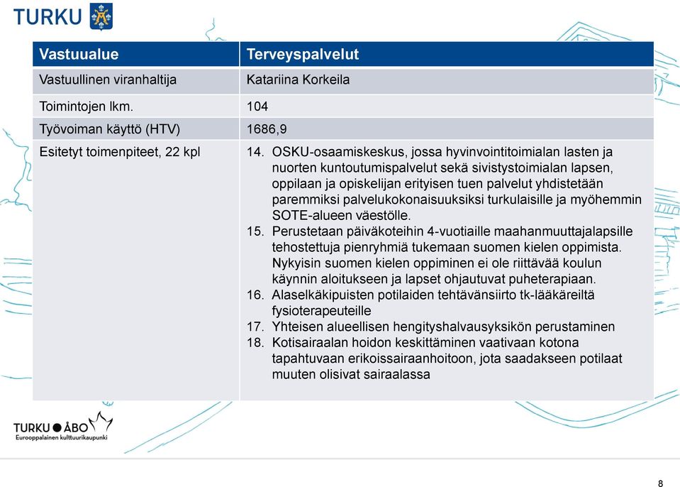 palvelukokonaisuuksiksi turkulaisille ja myöhemmin SOTE-alueen väestölle. 15. Perustetaan päiväkoteihin 4-vuotiaille maahanmuuttajalapsille tehostettuja pienryhmiä tukemaan suomen kielen oppimista.