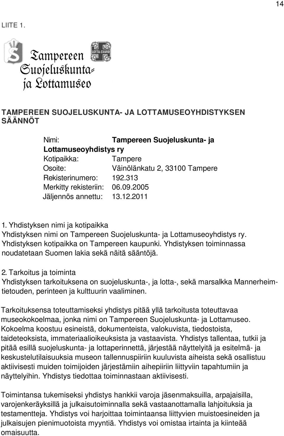 313 Merkitty rekisteriin: 06.09.2005 Jäljennös annettu: 13.12.2011 1. Yhdistyksen nimi ja kotipaikka Yhdistyksen nimi on Tampereen Suojeluskunta- ja Lottamuseoyhdistys ry.
