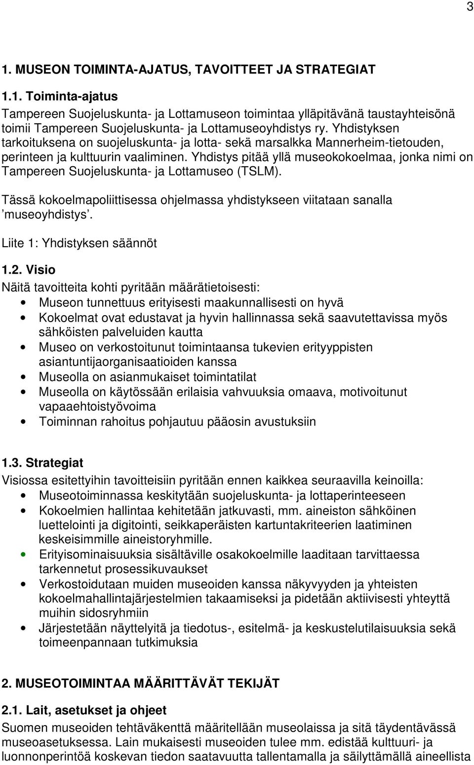 Yhdistys pitää yllä museokokoelmaa, jonka nimi on Tampereen Suojeluskunta- ja Lottamuseo (TSLM). Tässä kokoelmapoliittisessa ohjelmassa yhdistykseen viitataan sanalla museoyhdistys.