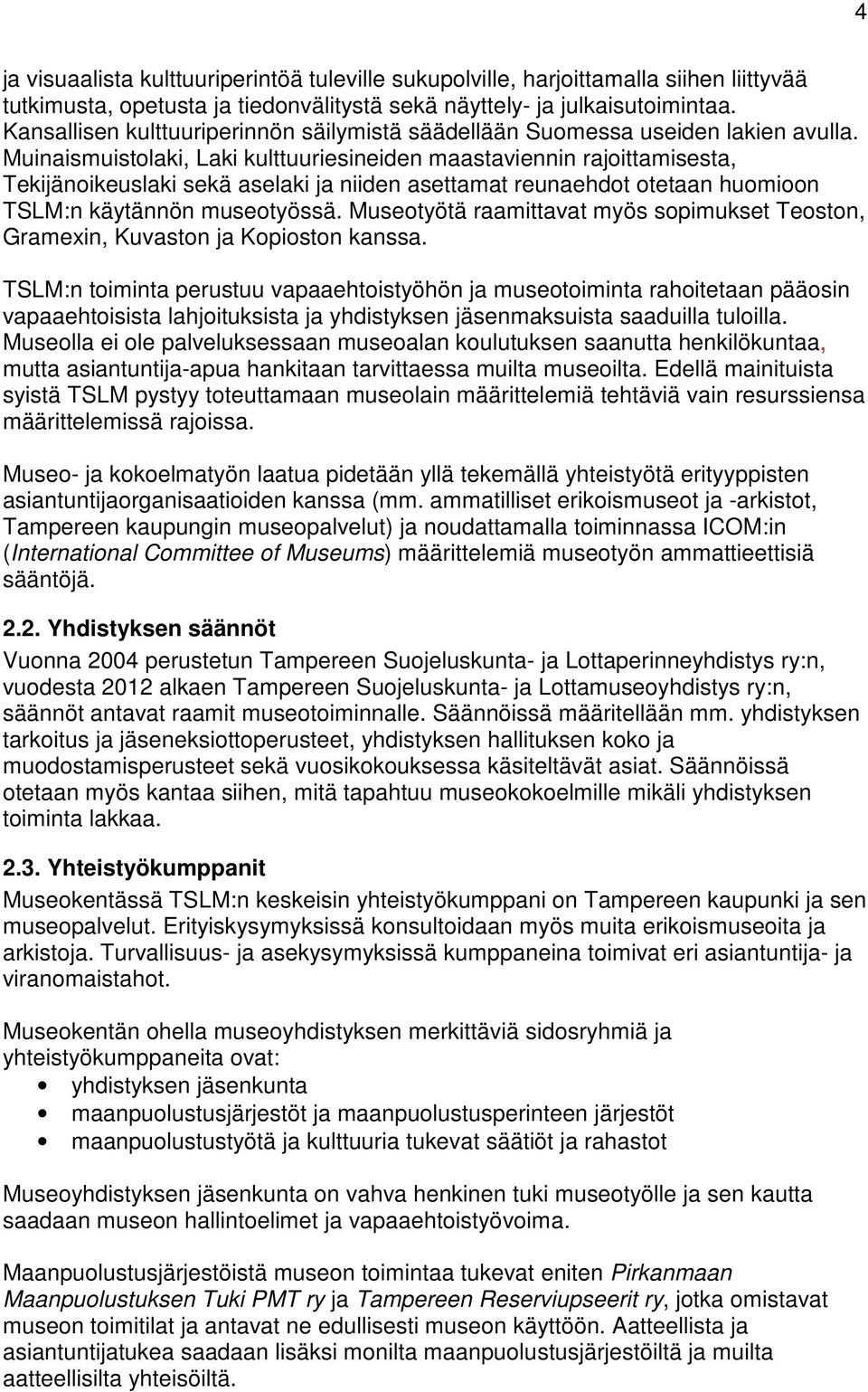 Muinaismuistolaki, Laki kulttuuriesineiden maastaviennin rajoittamisesta, Tekijänoikeuslaki sekä aselaki ja niiden asettamat reunaehdot otetaan huomioon TSLM:n käytännön museotyössä.