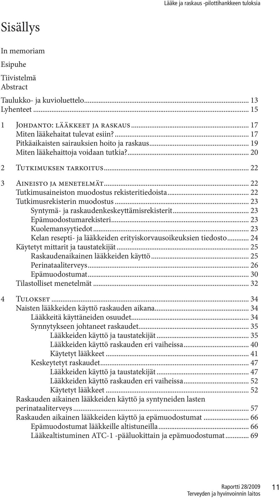 .. 22 Tutkimusaineiston muodostus rekisteritiedoista... 22 Tutkimusrekisterin muodostus... 23 Syntymä- ja raskaudenkeskeyttämisrekisterit... 23 Epämuodostumarekisteri... 23 Kuolemansyytiedot.