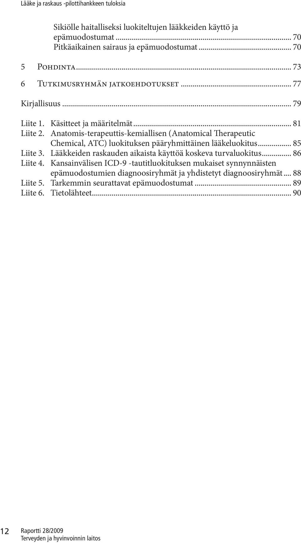 Anatomis-terapeuttis-kemiallisen (Anatomical Therapeutic Chemical, ATC) luokituksen pääryhmittäinen lääkeluokitus... 85 Liite 3.